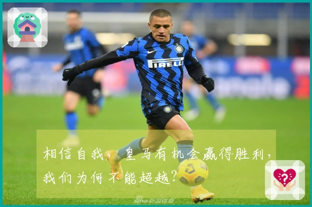 相信自我，皇马有机会赢得胜利，我们为何不能超越？