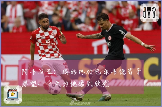 阿韦洛亚：我始终对巴尔韦德寄予厚望，今天为他感到欣慰