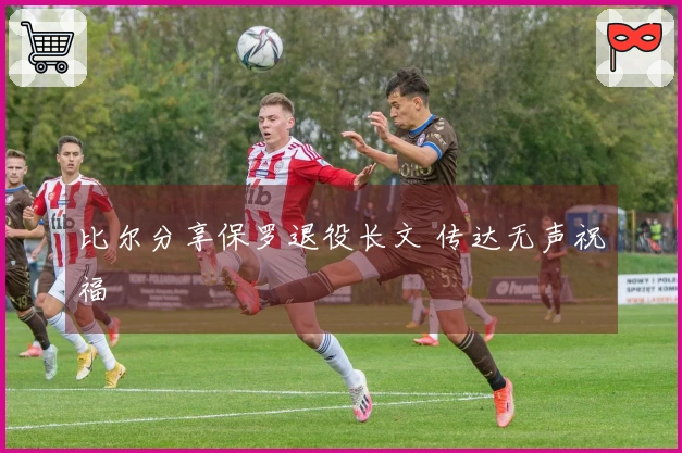 比尔分享保罗退役长文 传达无声祝福