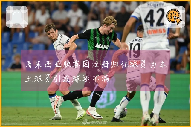 马来西亚联赛因注册归化球员为本土球员引发球迷不满