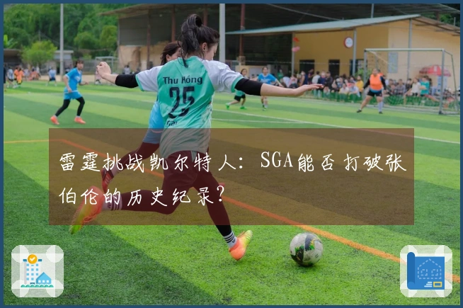 雷霆挑战凯尔特人：SGA能否打破张伯伦的历史纪录？